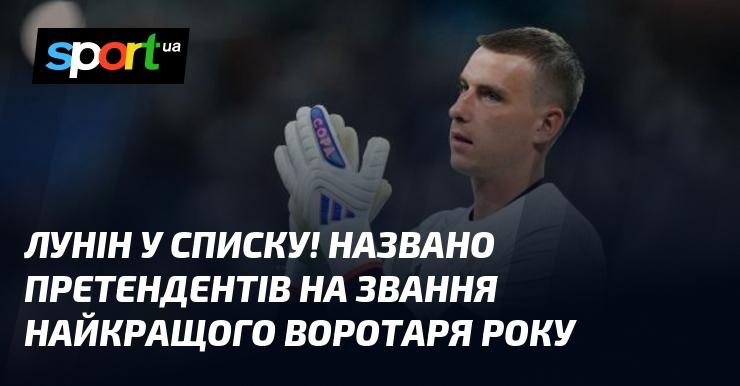 Лунін потрапив до переліку! Оголошено кандидатів на титул найкращого голкіпера року.