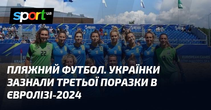 Футбол на пляжі. Українська команда зазнала вже третьої поразки в Євролізі-2024.