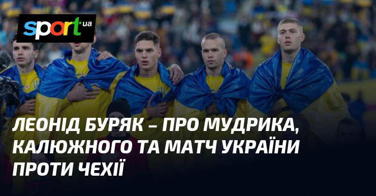 Леонід БУРЯК висловив свої думки щодо Мудрика, Калюжного та гри збірної України проти Чехії.