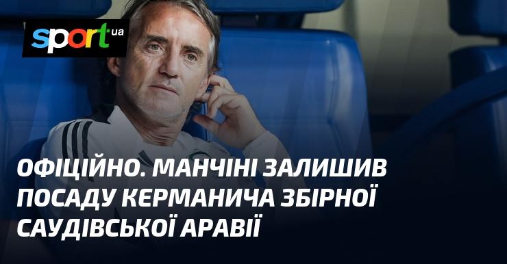 ОФІЦІЙНО. Манчіні покинув свою роль головного тренера національної збірної Саудівської Аравії.