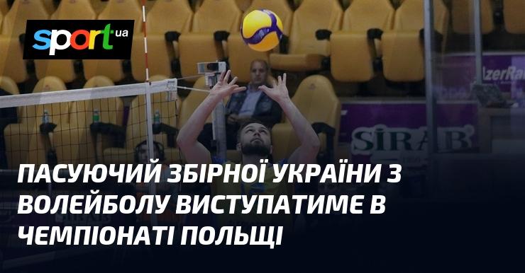 Гравець, який залишив збірну України з волейболу, братиме участь у чемпіонаті Польщі.