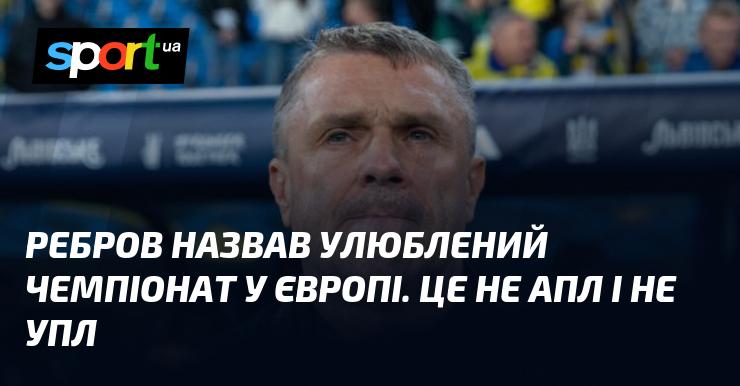 Ребров поділився своїм улюбленим футбольним чемпіонатом у Європі. Це, безумовно, АПЛ, а не УПЛ.