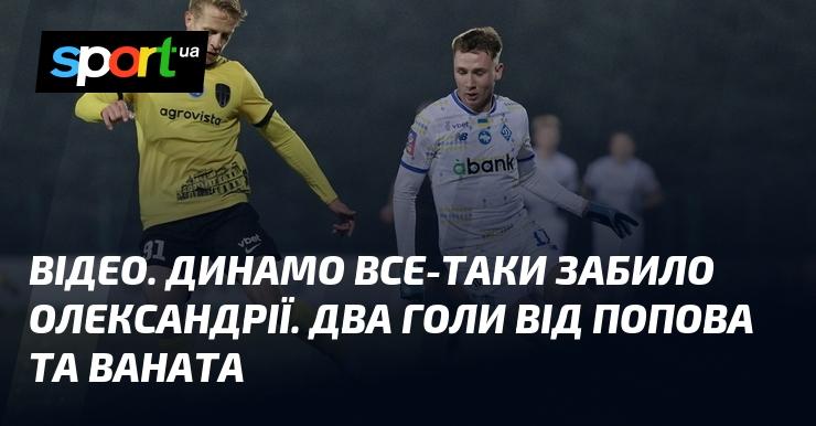 ВІДЕО. Динамо нарешті відзначилося в матчі проти Олександрії. Два м'ячі в активі Попова та Ваната.