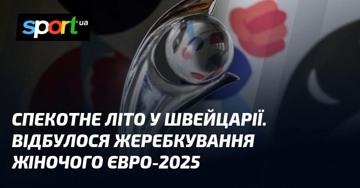 Сонячне літо в Швейцарії стало свідком жеребкування жіночого Євро-2025.