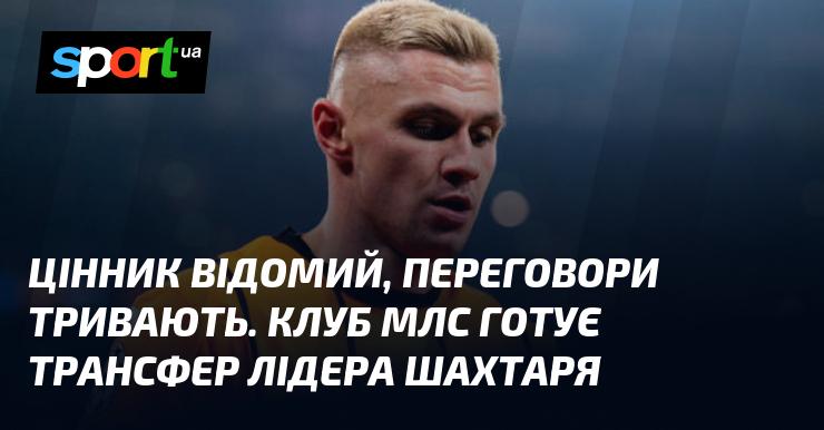 Ціна вже відома, але переговори все ще в процесі. Клуб MLS активно працює над трансфером капітана Шахтаря.